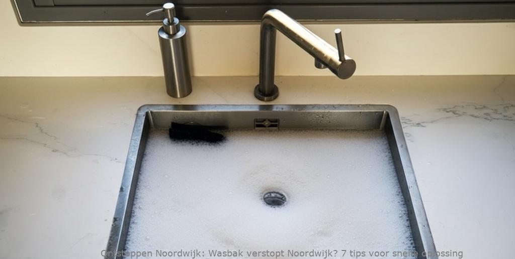 Wasbak verstopt Noordwijk? 7 tips voor snelle oplossing